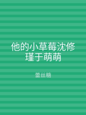 他的小草莓沈修瑾于萌萌