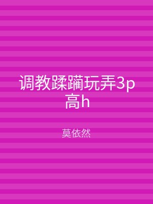 调教蹂躏玩弄3p高h