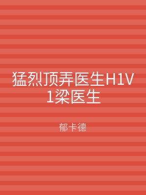 猛烈顶弄医生H1V1梁医生