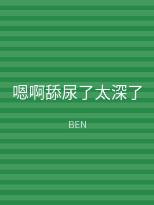 嗯啊舔尿了太深了