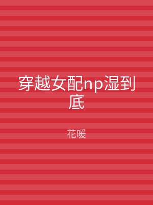穿越女配np湿到底