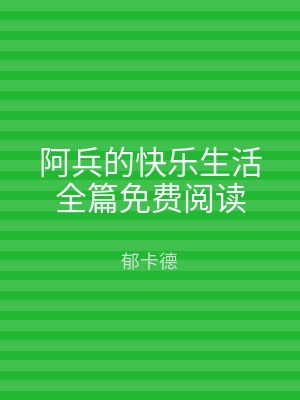 阿兵的快乐生活全篇免费阅读