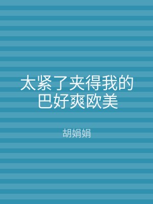 太紧了夹得我的巴好爽欧美