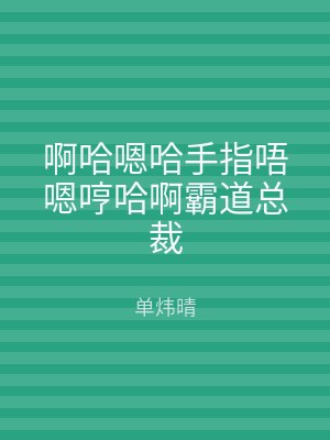 啊哈嗯哈手指唔嗯哼哈啊霸道总裁