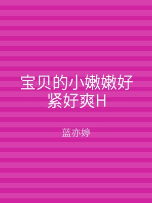 宝贝的小嫩嫩好紧好爽H