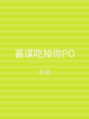 蓄谋吃掉你PO