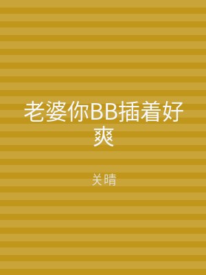 老婆你BB插着好爽