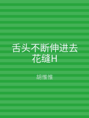 舌头不断伸进去花缝H