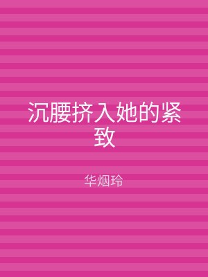 沉腰挤入她的紧致