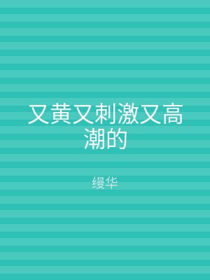 又黄又刺激又高潮的