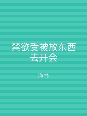 禁欲受被放东西去开会