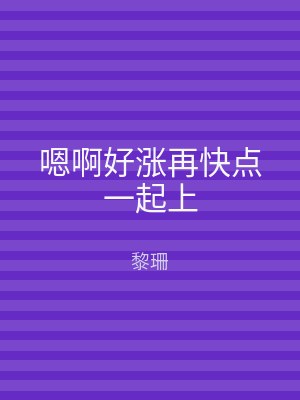 嗯啊好涨再快点一起上