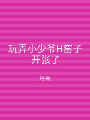 玩弄小少爷H窑子开张了