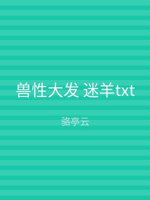 兽性大发 迷羊txt