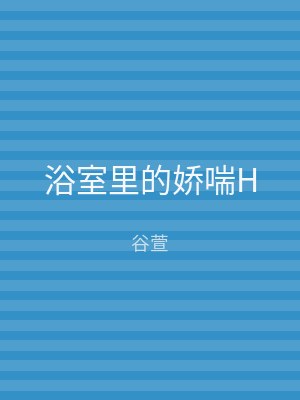 浴室里的娇喘H