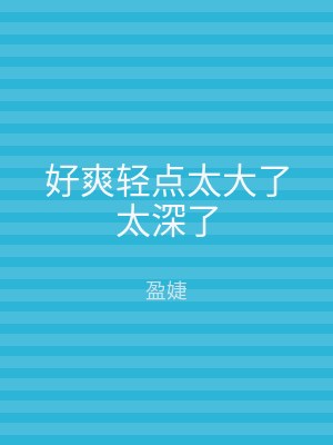 好爽轻点太大了太深了