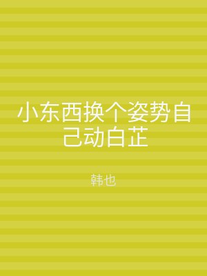 小东西换个姿势自己动白芷