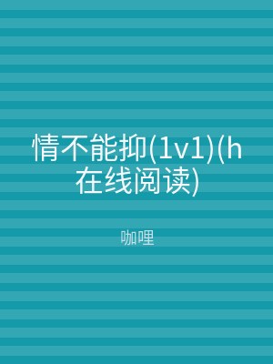 情不能抑(1v1)(h在线阅读)