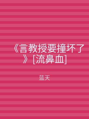 《言教授要撞坏了》[流鼻血]