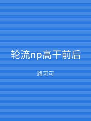 轮流np高干前后