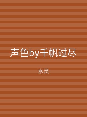 声色by千帆过尽