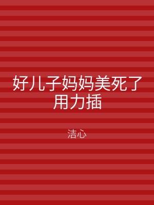 好儿子妈妈美死了用力插
