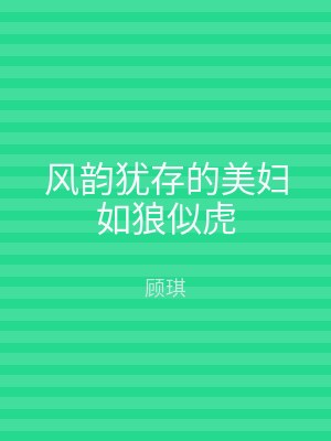 风韵犹存的美妇如狼似虎