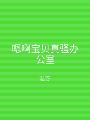嗯啊宝贝真骚办公室