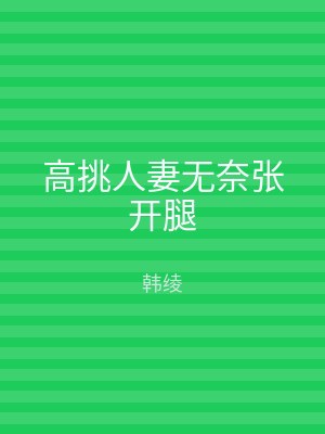高挑人妻无奈张开腿