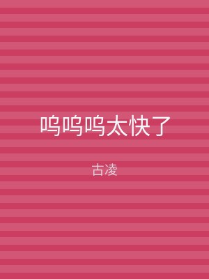 呜呜呜太快了