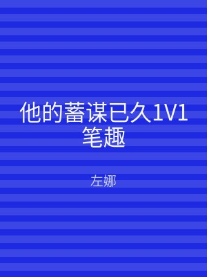 他的蓄谋已久1V1笔趣