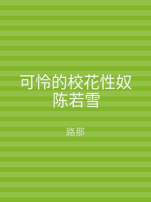 可怜的校花性奴陈若雪