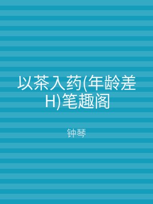 以茶入药(年龄差H)笔趣阁
