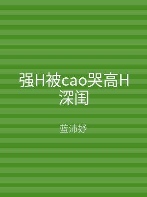强H被cao哭高H深闺