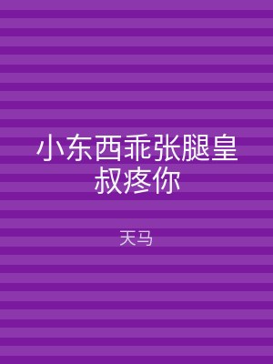 小东西乖张腿皇叔疼你