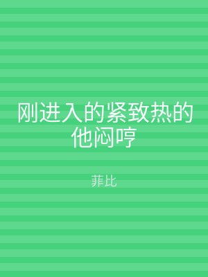 刚进入的紧致热的他闷哼
