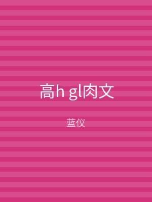高h gl肉文