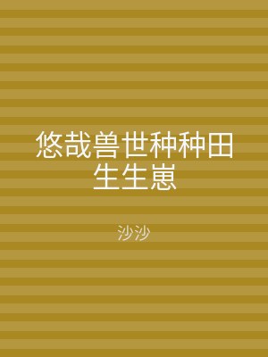 悠哉兽世种种田生生崽