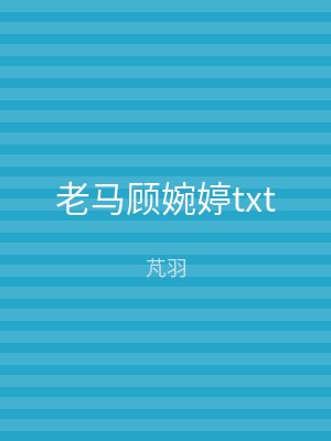 老马顾婉婷txt