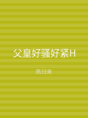 父皇好骚好紧H