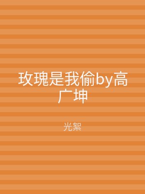 玫瑰是我偷by高广坤