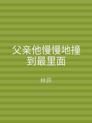 父亲他慢慢地撞到最里面