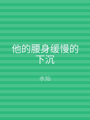 他的腰身缓慢的下沉
