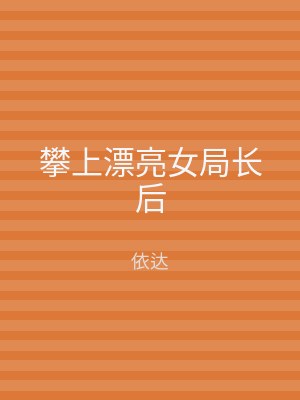 攀上漂亮女局长后
