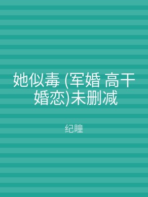 她似毒 (军婚 高干 婚恋)未删减