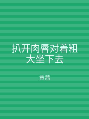 扒开肉唇对着粗大坐下去