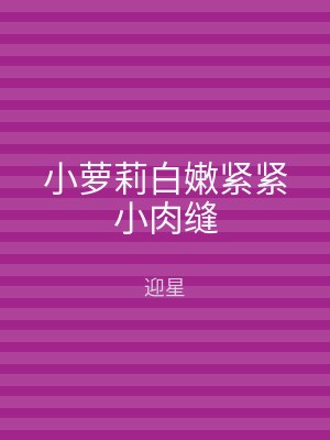 小萝莉白嫩紧紧小肉缝