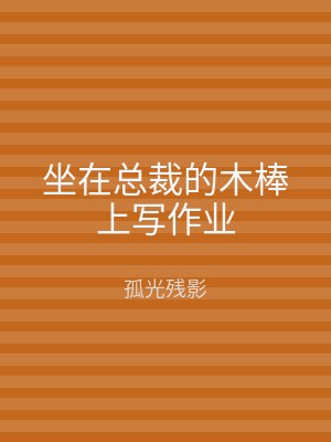 坐在总裁的木棒上写作业