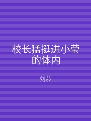 校长猛挺进小莹的体内