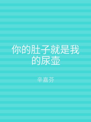 你的肚子就是我的尿壶